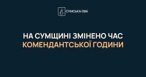 НА СУМЩИНІ ЗМІНЕНО ЧАС КОМЕНДАНТСЬКОЇ ГОДИНИ НА СУМЩИНІ ЗМІНЕНО ЧАС КОМЕНДАНТСЬКОЇ ГОДИНИ